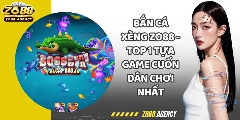 Bắn Cá Xèng Zo88 - Top 1 Tựa Game Cuốn Dân Chơi Nhất