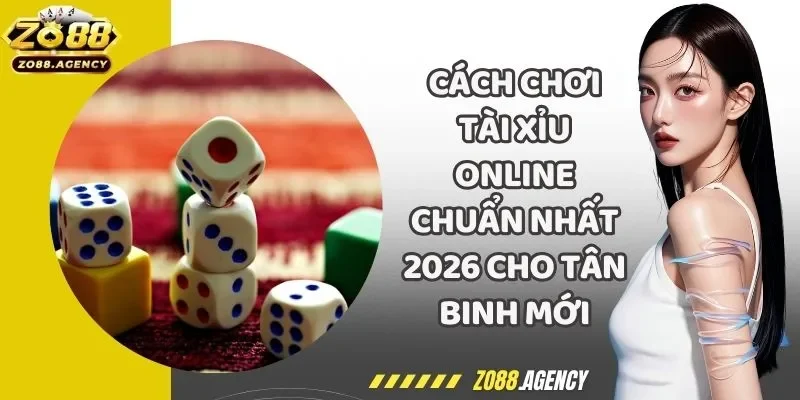 Cách Chơi Tài Xỉu Online Chuẩn Nhất 2026 Cho Tân Binh Mới