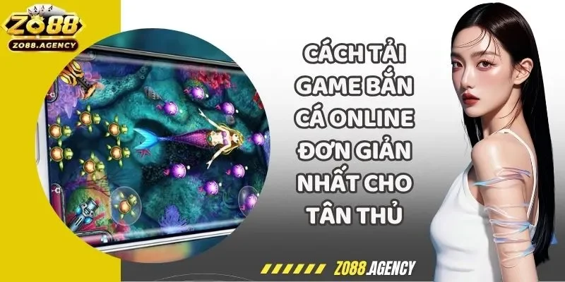Cách Tải Game Bắn Cá Online Đơn Giản Nhất Cho Tân Thủ
