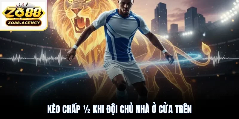 Kèo chấp ½ khi đội chủ nhà ở cửa trên