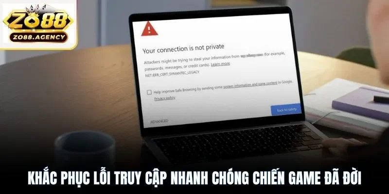 Khắc phục lỗi truy cập nhanh chóng chiến game đã đời