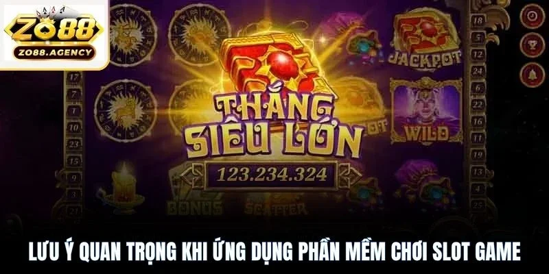 Lưu ý quan trọng khi ứng dụng phần mềm chơi slot game