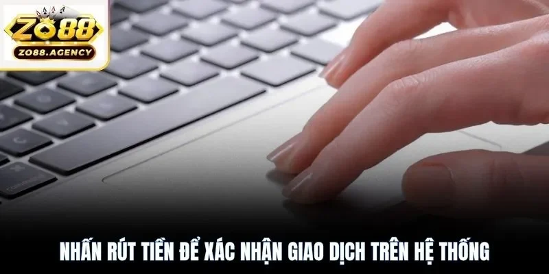 Nhấn rút tiền để xác nhận giao dịch trên hệ thống