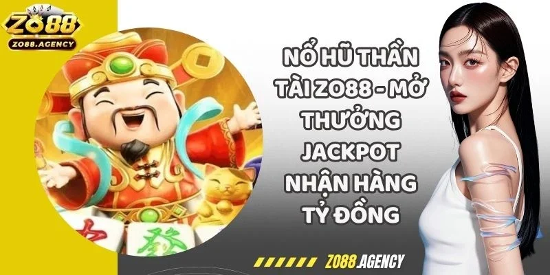 Nổ Hũ Thần Tài Zo88 - Mở Thưởng Jackpot Nhận Hàng Tỷ Đồng