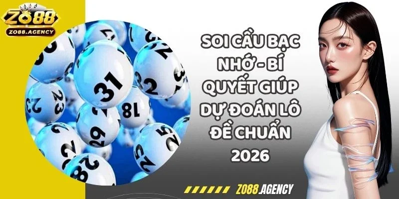 Soi Cầu Bạc Nhớ - Bí Quyết Giúp Dự Đoán Lô Đề Chuẩn 2026