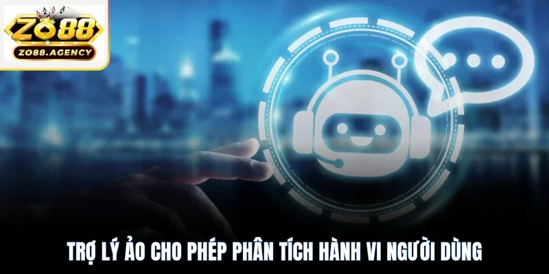 Trợ lý ảo cho phép phân tích hành vi người dùng