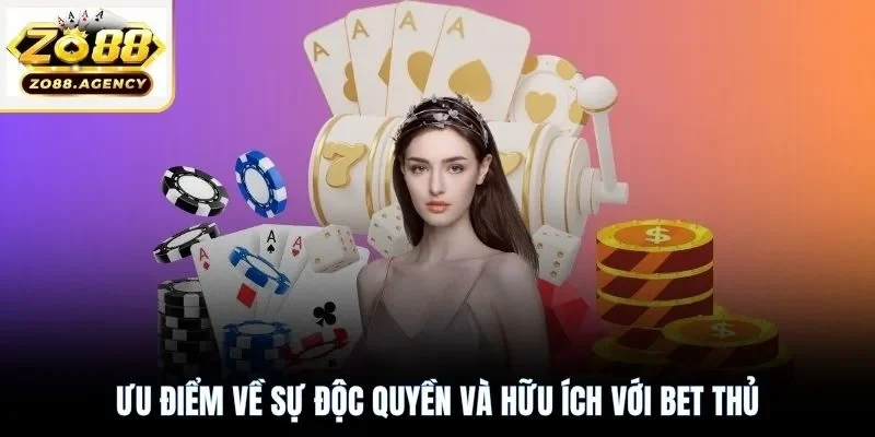 Ưu điểm về sự độc quyền và hữu ích với bet thủ