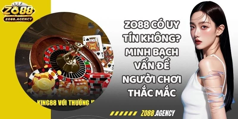 Zo88 Có Uy Tín Không? Minh Bạch Vấn Đề Người Chơi Thắc Mắc